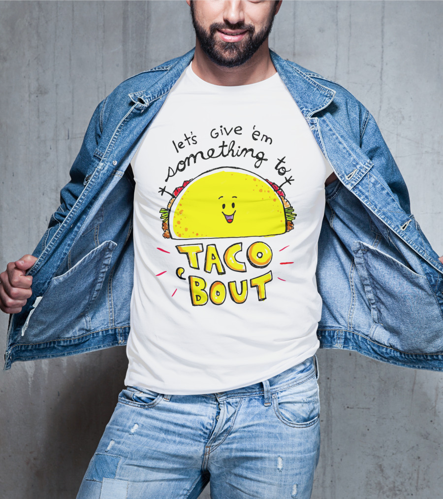 Let's Give 'Em Something To Taco 'Bout Tacos Tacos T-Shirt