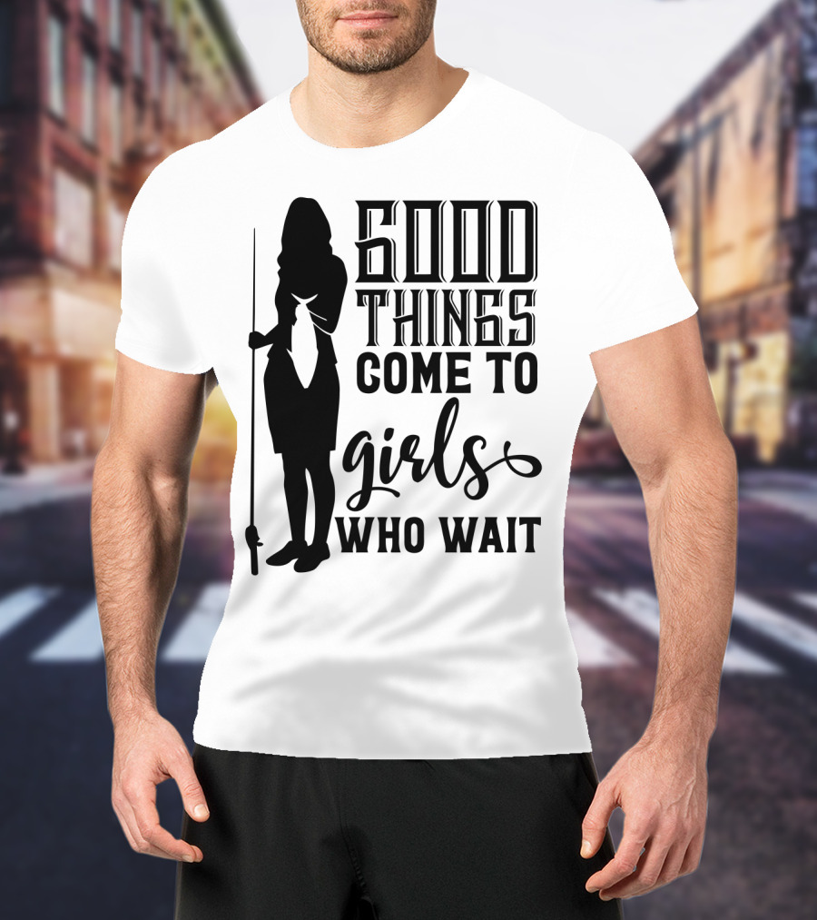 Good Things Come To Girls Who Wait Fishing T-Shirt