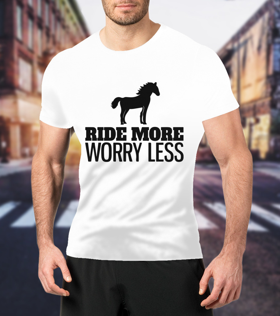 Ride More Worry Less Horse T-Shirt
