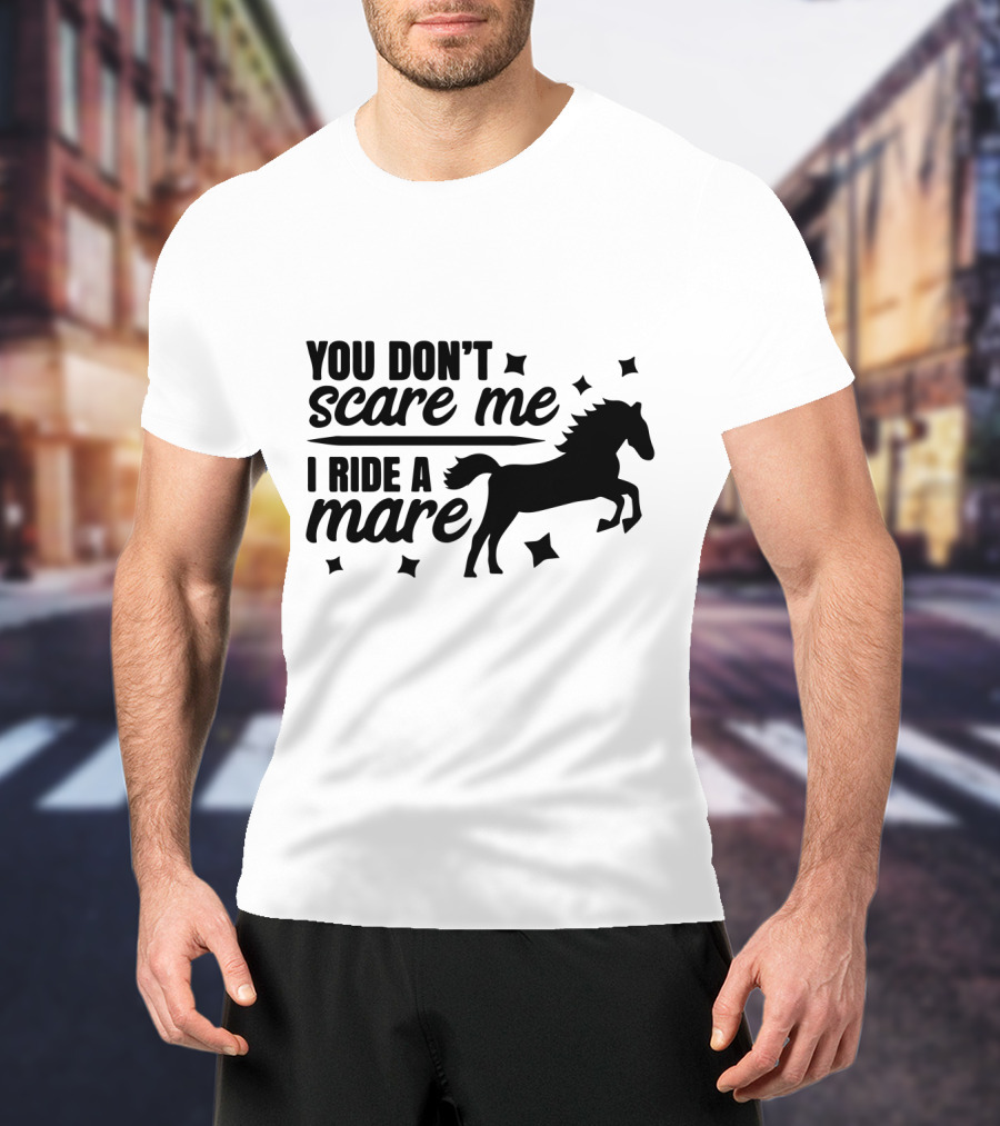 You Don't Scare Me I Ride A Mare Horse T-Shirt
