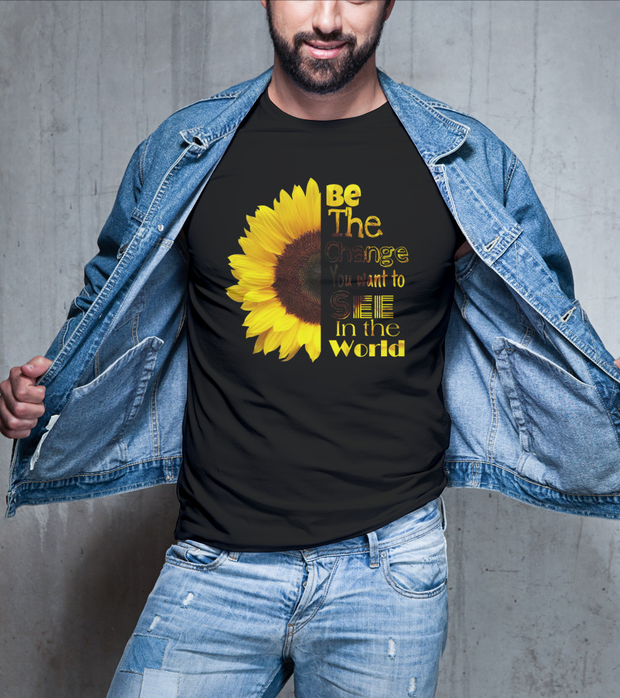 Sunflower Be The Change You Want To See In The World T-Shirt