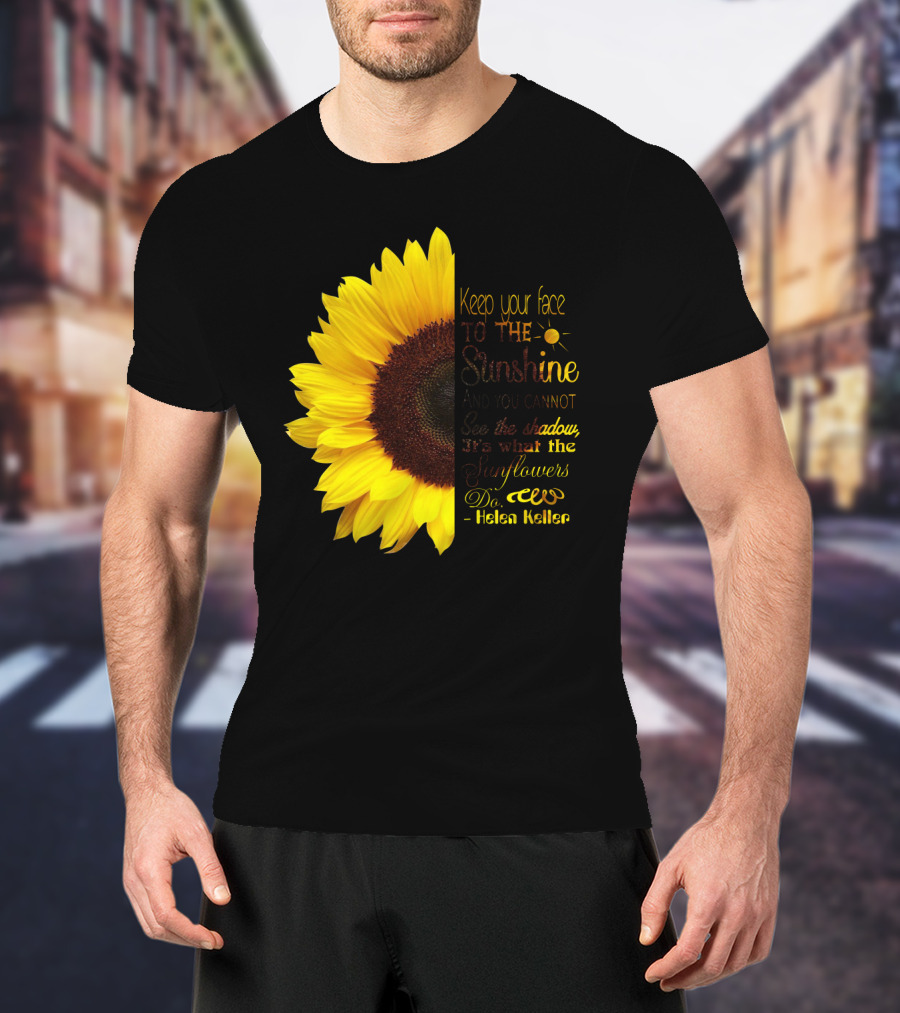 Keep Your Face To The Sunshine See The Shadows Sunflowers Helen Keller T-Shirt