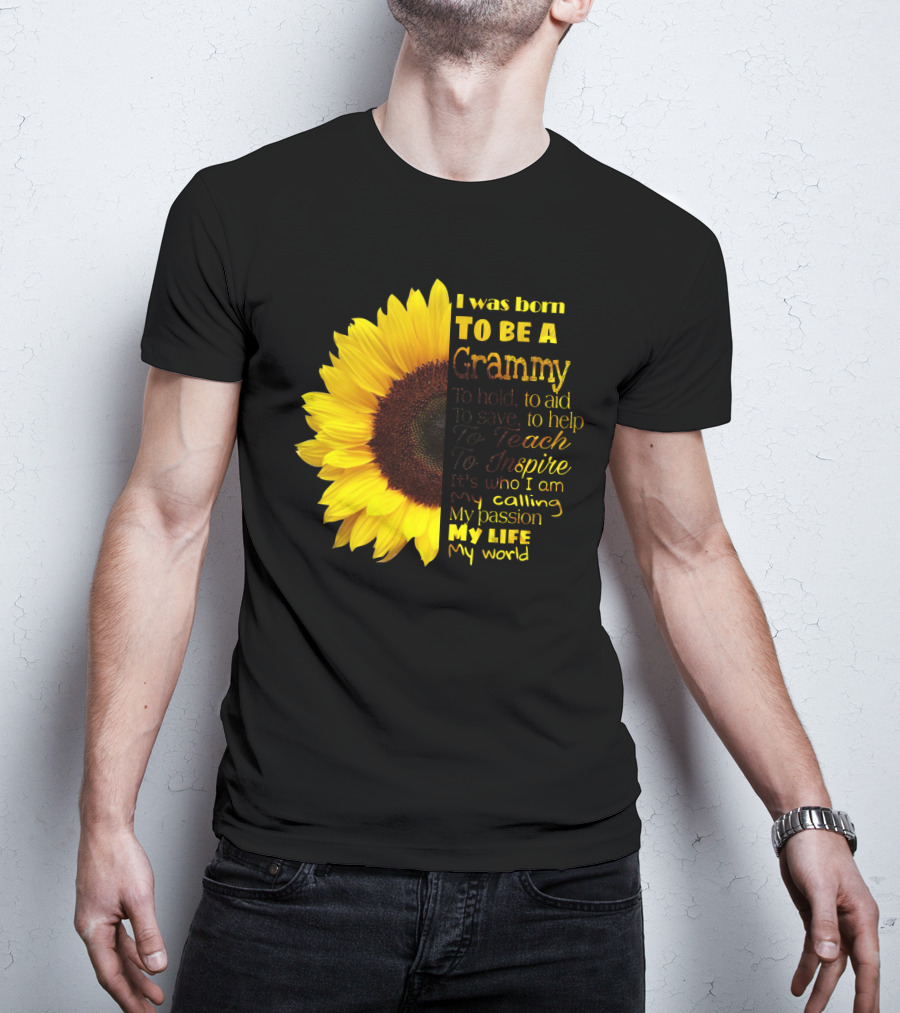 Sunflower I Was Born To Be A Grammy To Hold Aid Save Help Teach Inspire My Life My World T-Shirt
