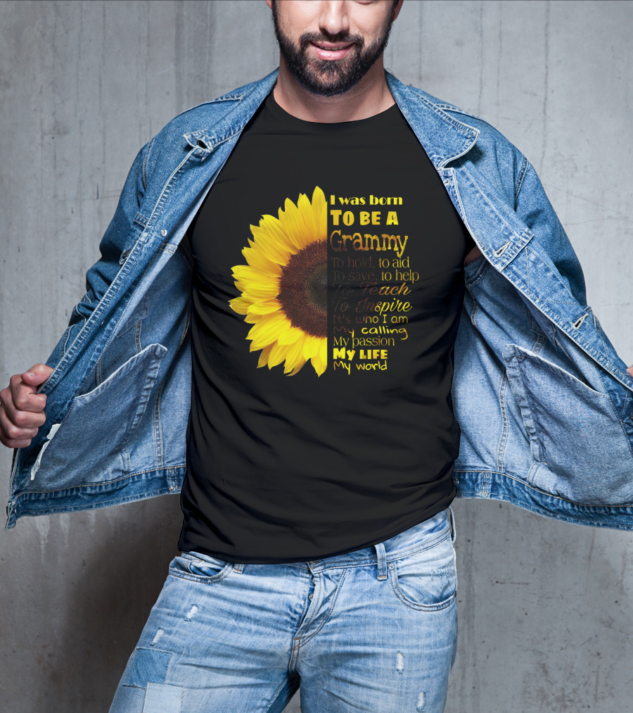 Sunflower I Was Born To Be A Grammy To Hold Aid Save Help Teach Inspire My Life My World T-Shirt