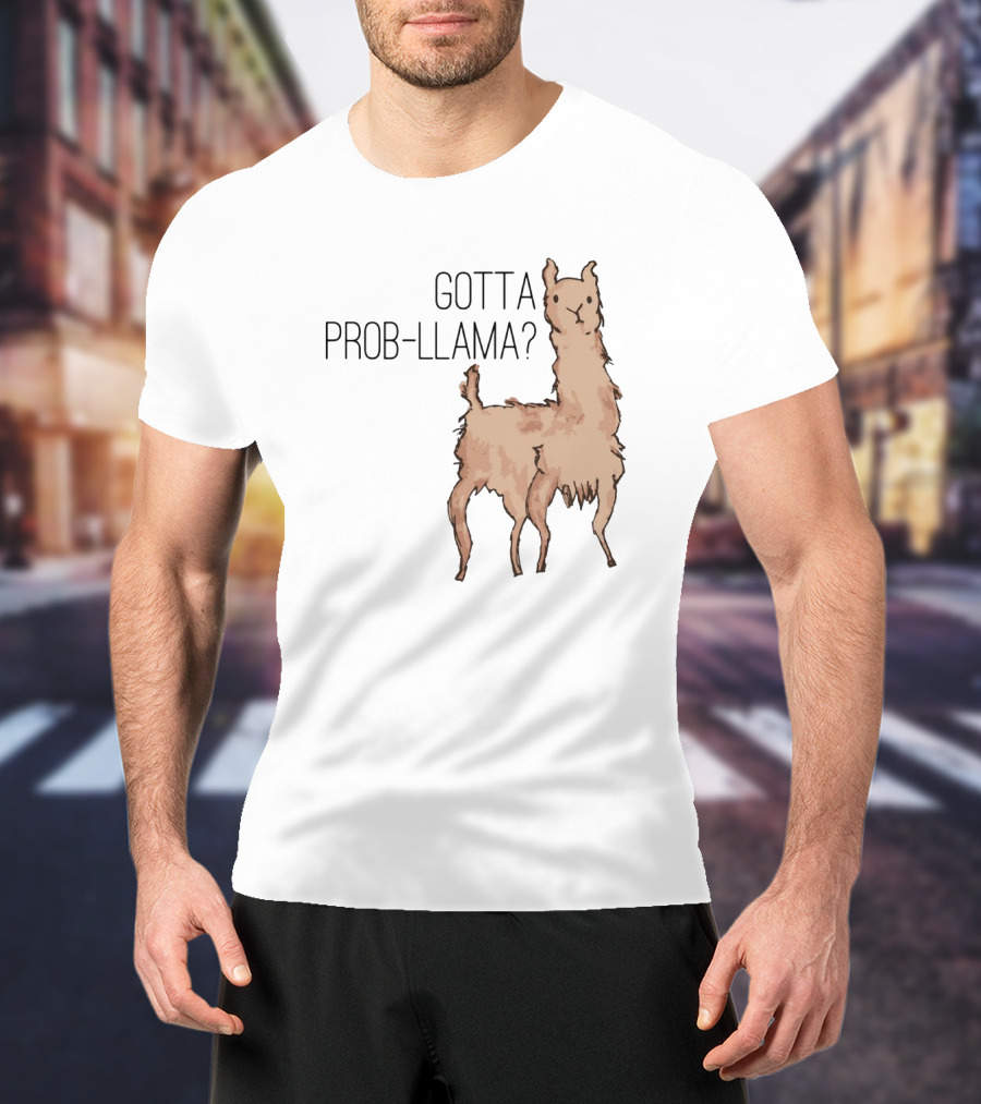 Gotta Prob-Llama? T-Shirt