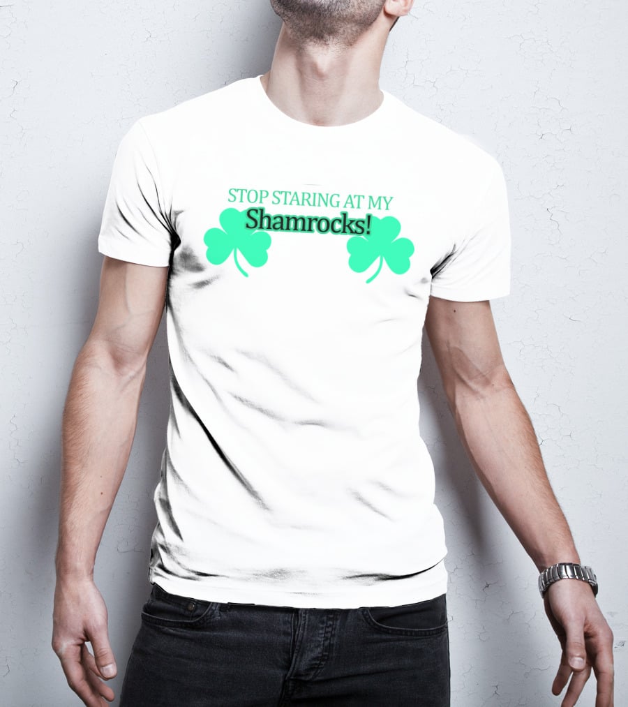Stop Staring At My Shamrocks T-Shirt