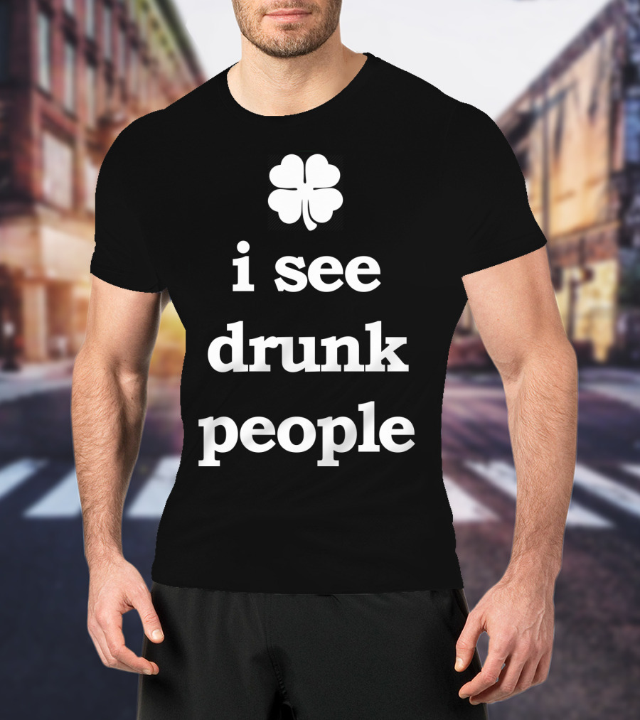 Patricks Day I See Drunk People Shamrock T-Shirt
