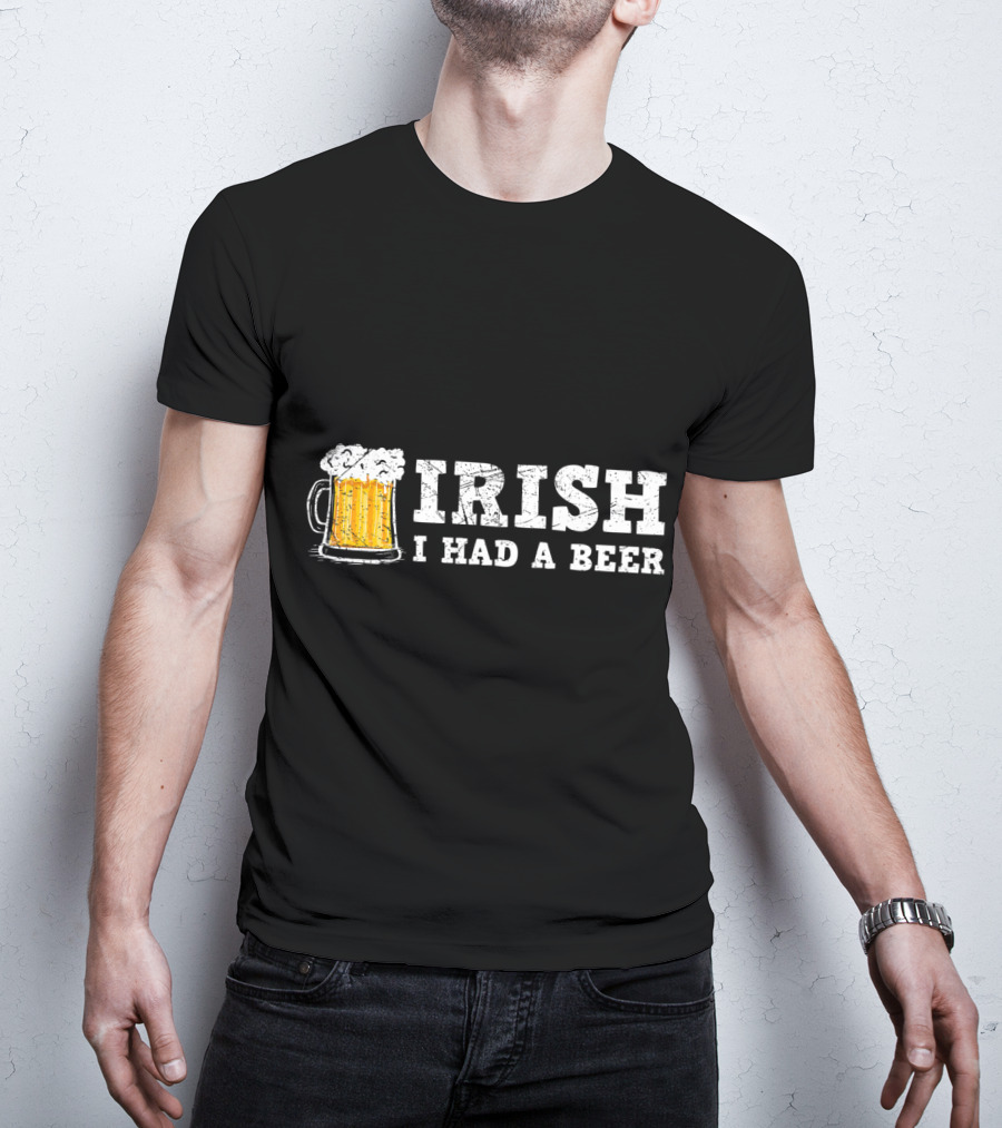 Distressed Irish I Had A Beer St Patrick Day Drinking T-Shirt