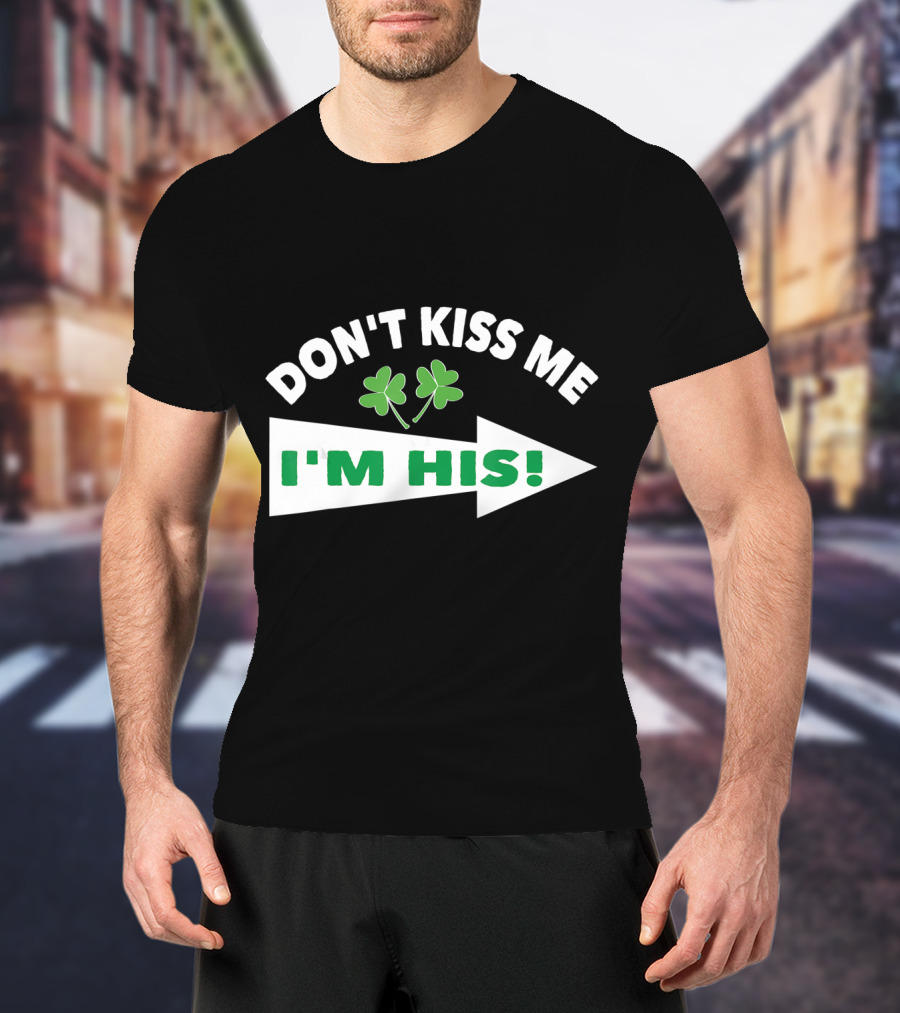 DON'T KISS ME I'M HIS Shamrock Arrow T-Shirt