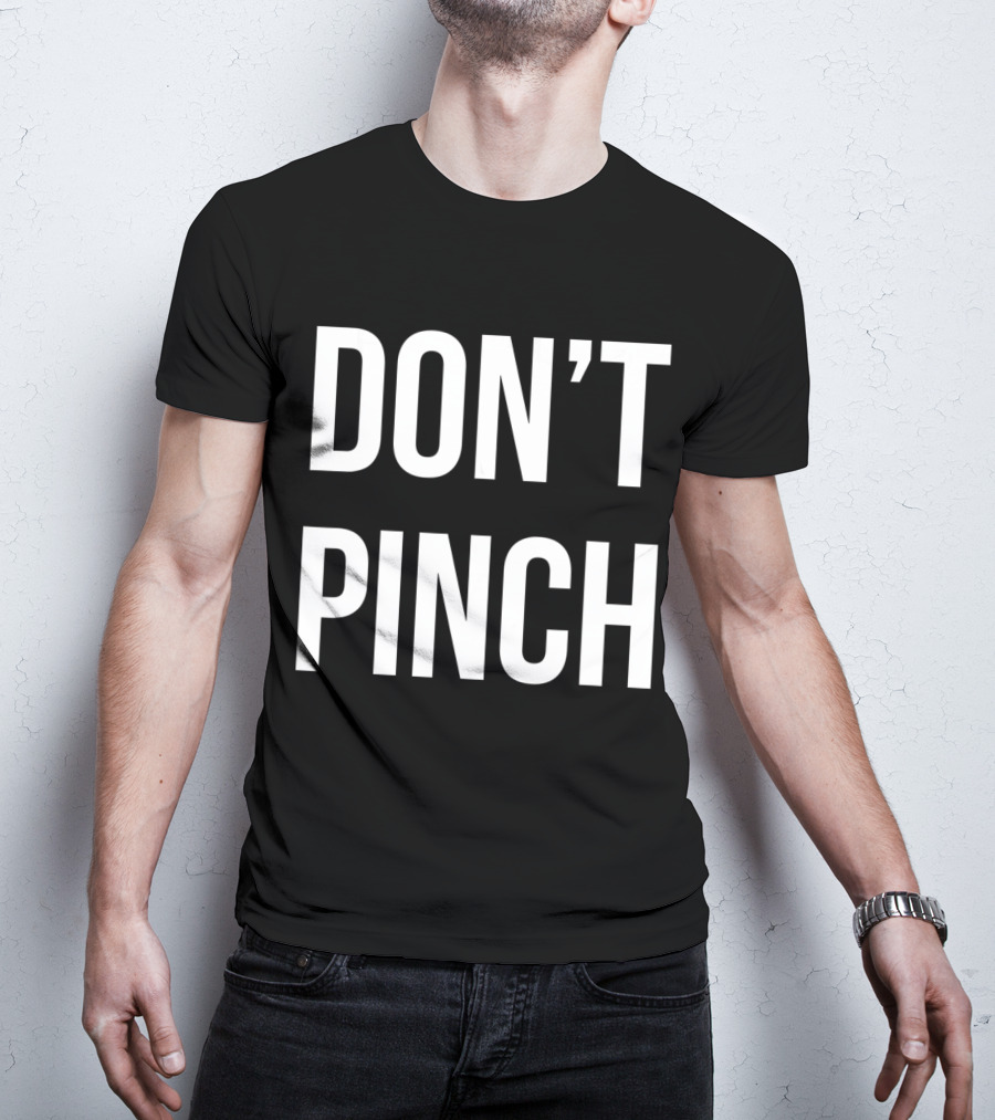 DON'T PINCH T-Shirt