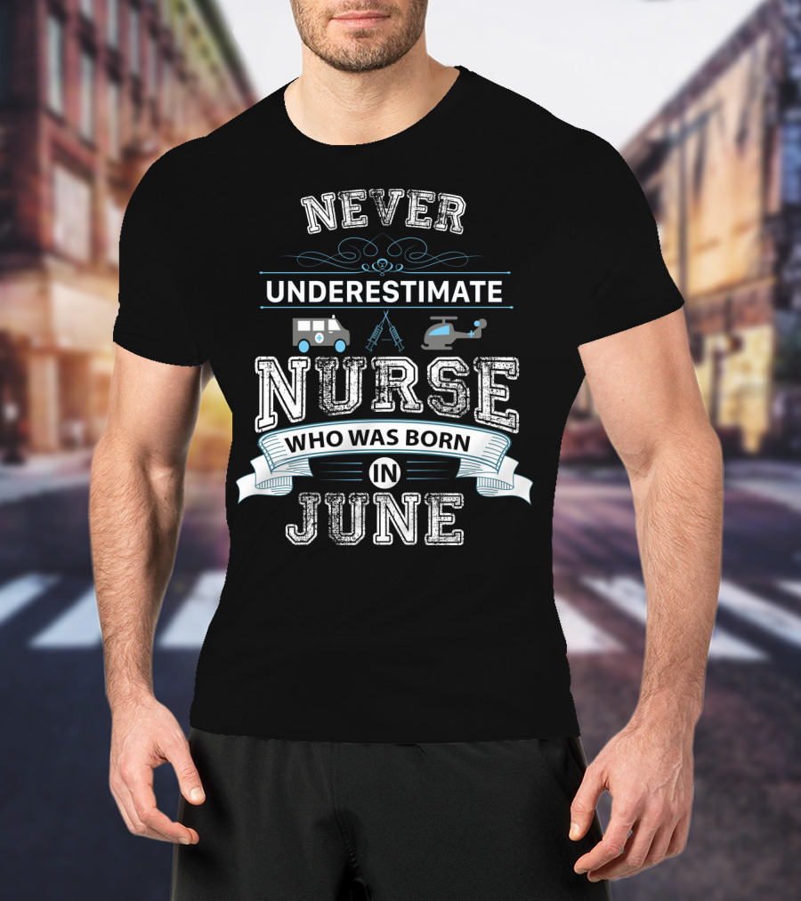 Never Underestimate A Nurse Born In June With Ambulance And Helicopter Graphics T-Shirt