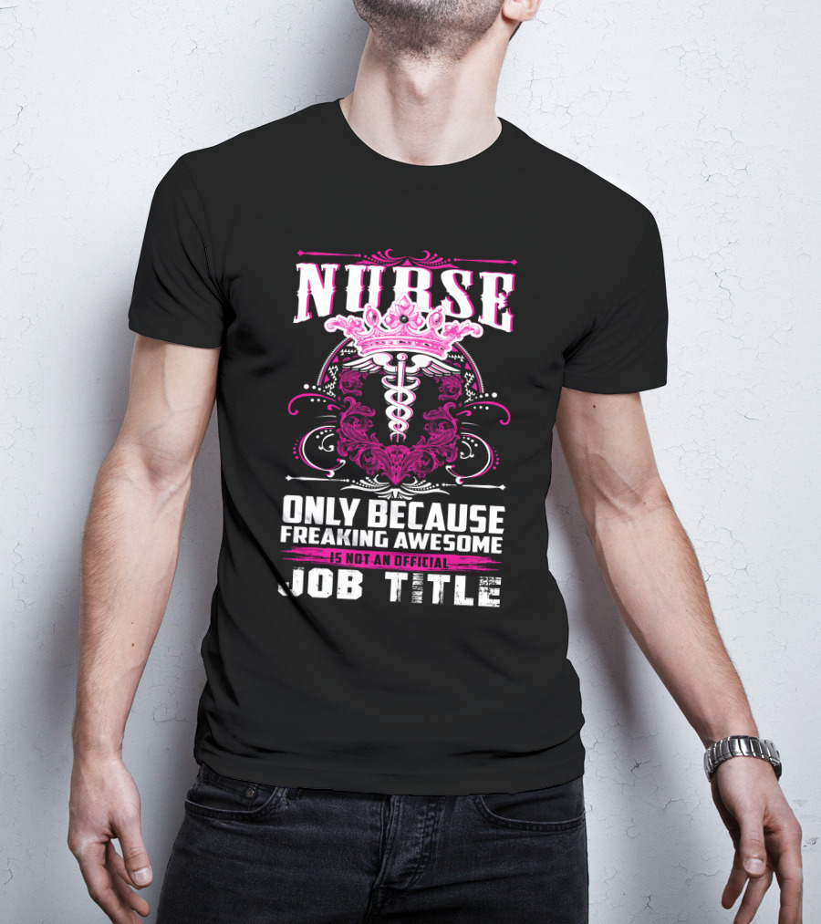 Nurse Only Because Freaking Awesome Caduceus Crown Job Title T-Shirt