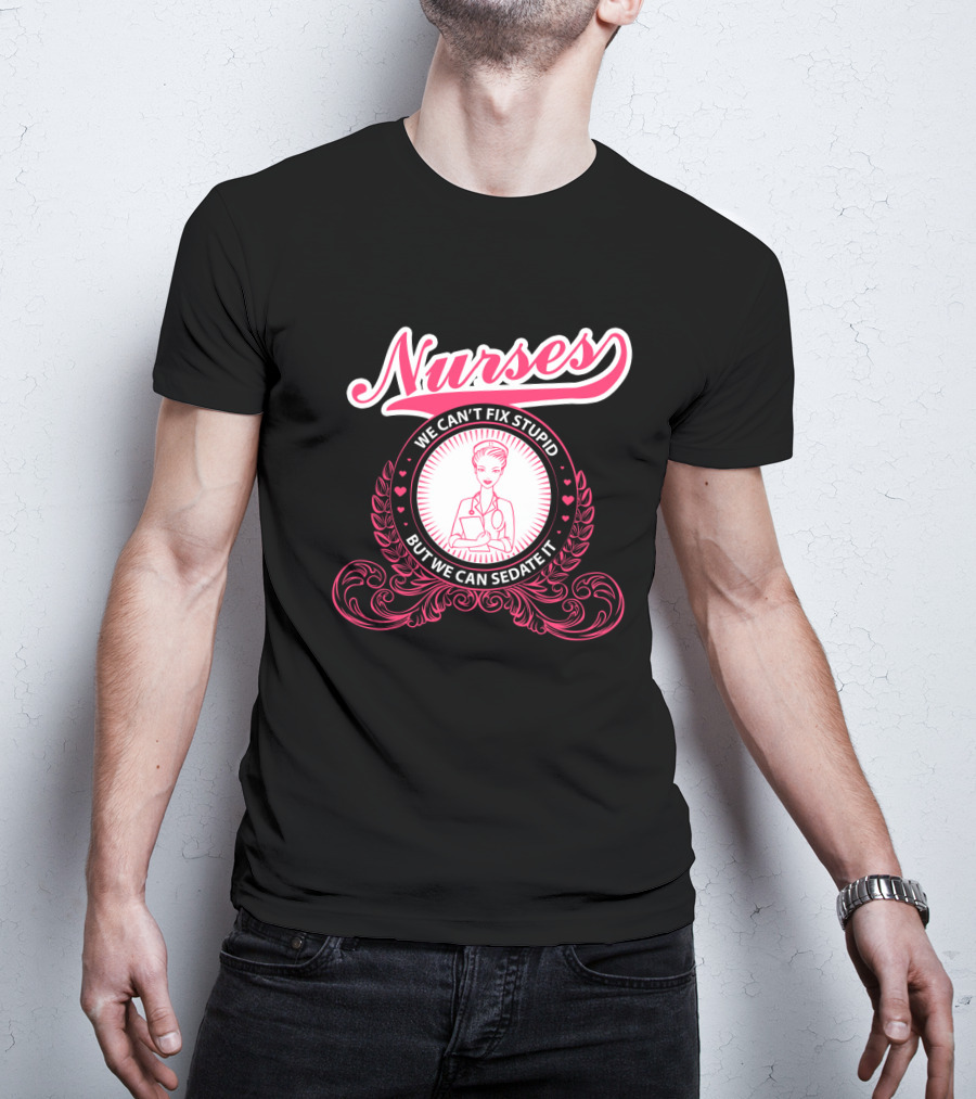 Nurses We Can't Fix Stupid But We Can Sedate It With Nurse Graphic And Decorative Elements T-Shirt