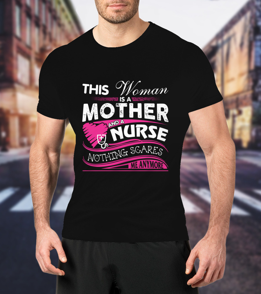 This Woman Is A Mother And A Nurse Nothing Scares Me Anymore T-Shirt