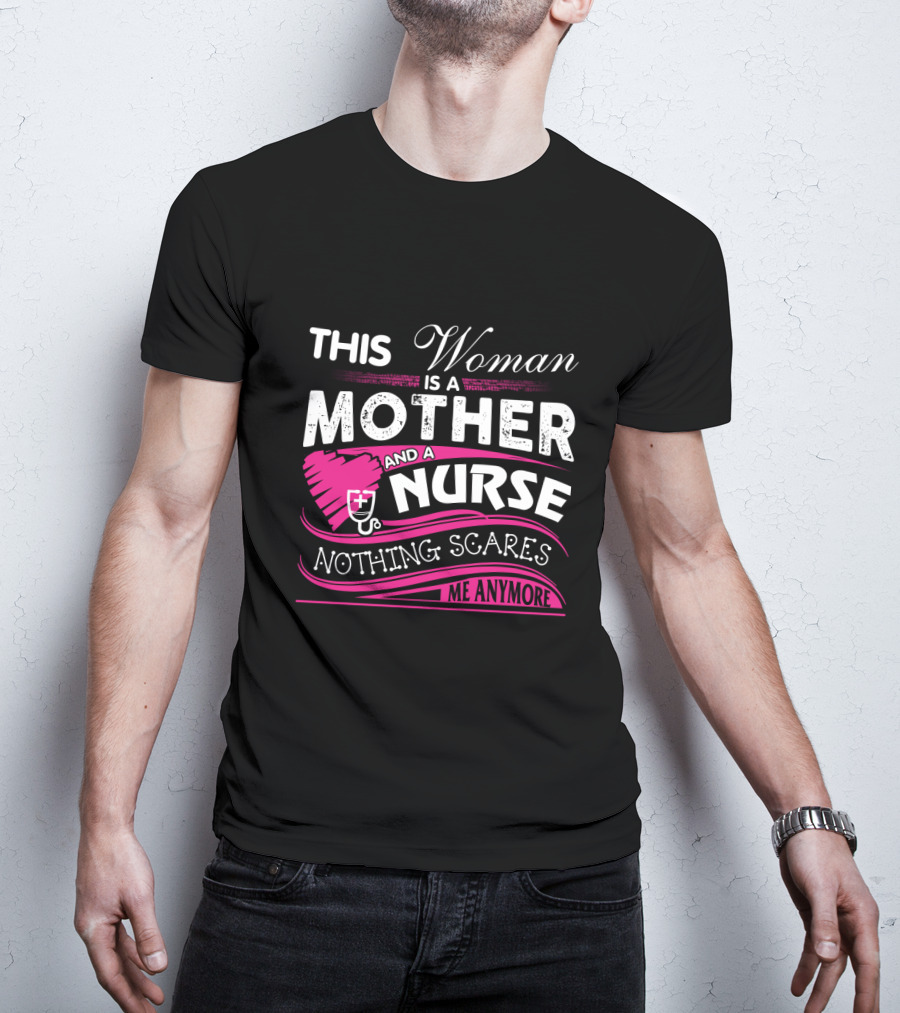 This Woman Is A Mother And A Nurse Nothing Scares Me Anymore T-Shirt