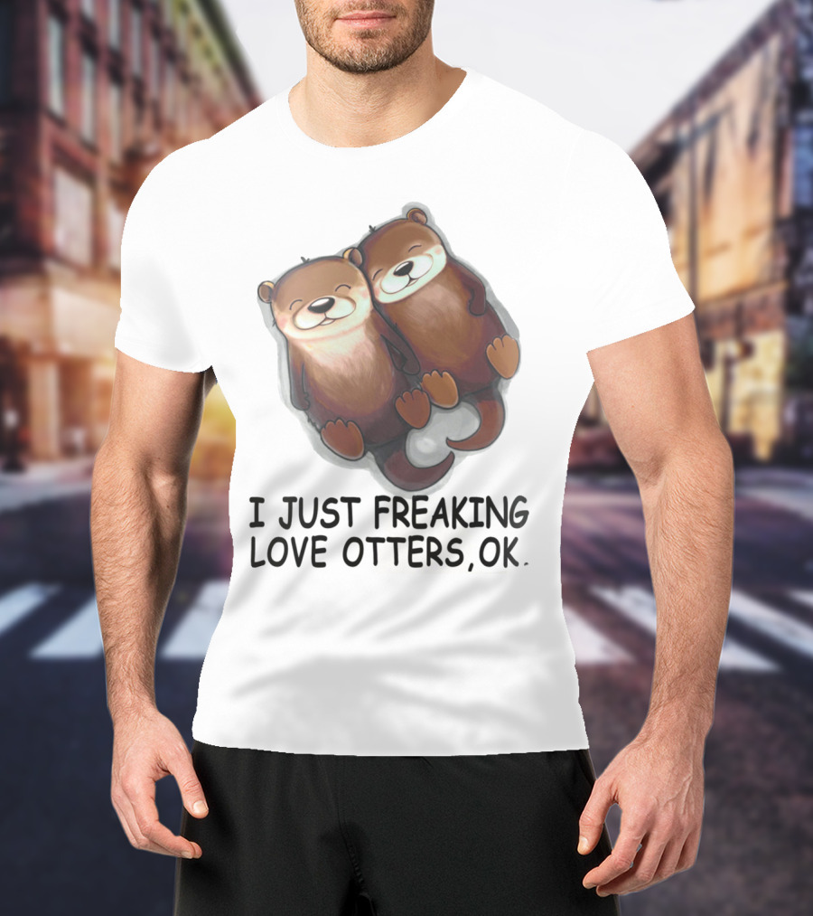 I Just Freaking Love Otters, OK T-Shirt