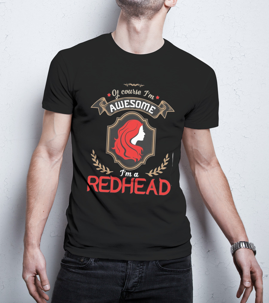 Of Course I'm Awesome I'm A Redhead T-Shirt