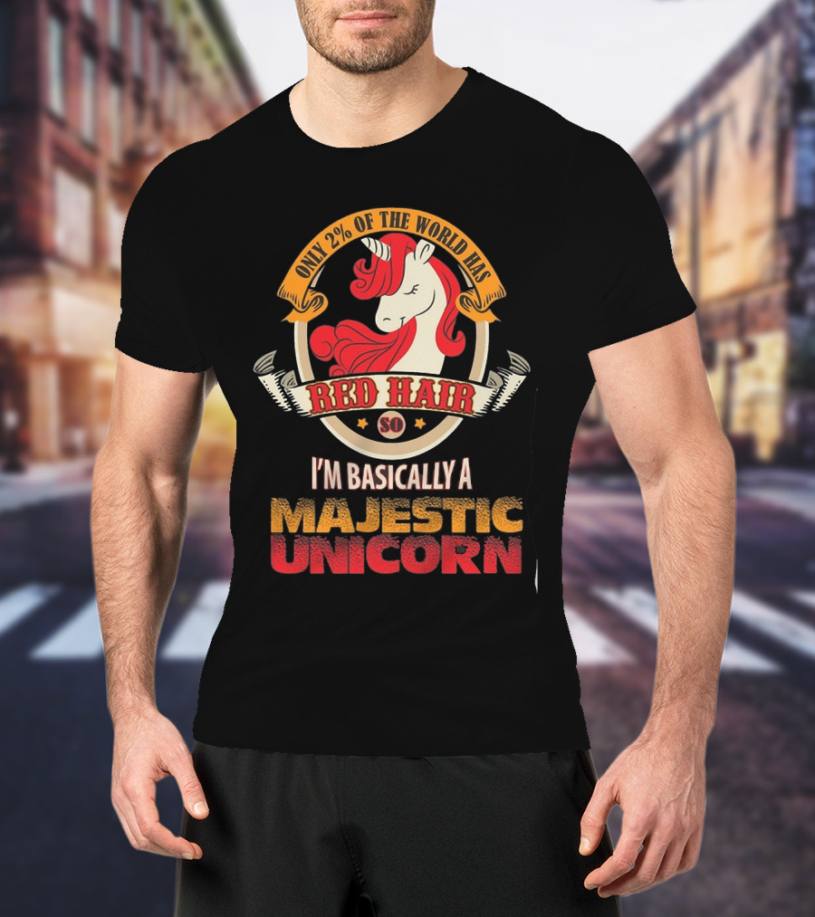 Only 2 Percent Of The World Has Red Hair So I'm Basically A Majestic Unicorn T-Shirt