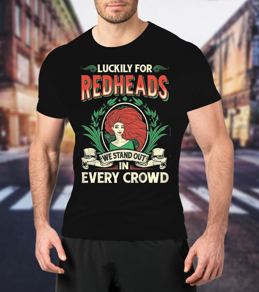 Luckily For Redheads We Stand Out In Every Crowd T-Shirt
