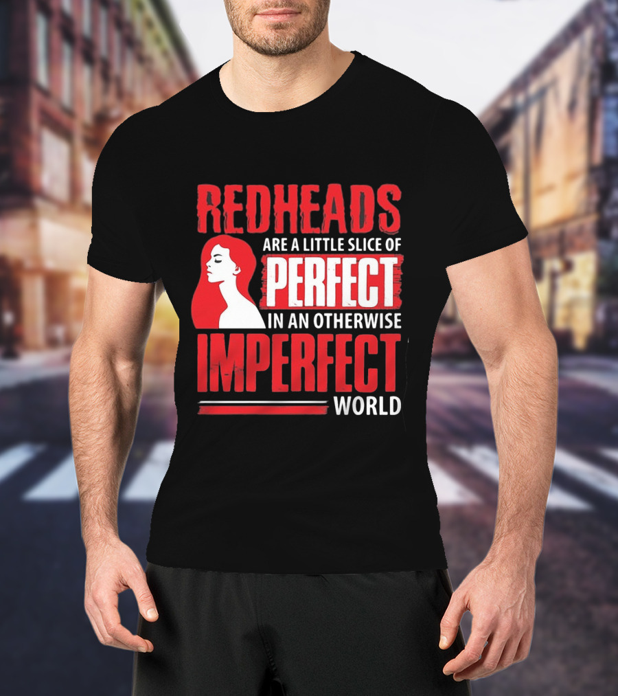 Redheads Are A Little Slice Of Perfect In An Otherwise Imperfect World T-Shirt