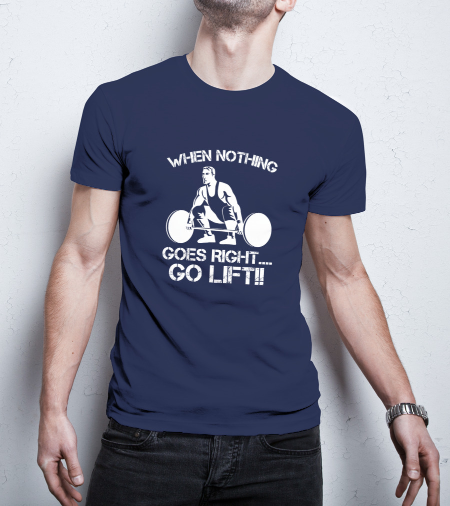 When Nothing Goes Right Go Lift Weightlifter Squat Motivation T-Shirt