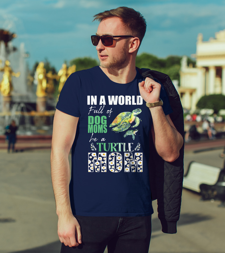 In A World Full Of Dog Moms Be A Turtle Mom T-Shirt