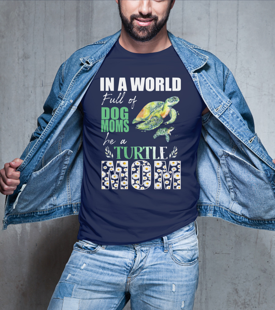 In A World Full Of Dog Moms Be A Turtle Mom T-Shirt