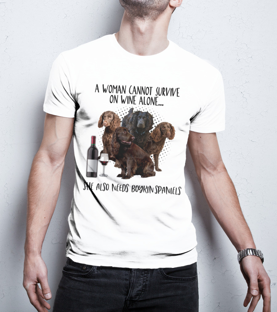 A Woman Cannot Survive On Wine Alone She Also Needs Boykin Spaniels With Wine Bottle And Glass T-Shirt