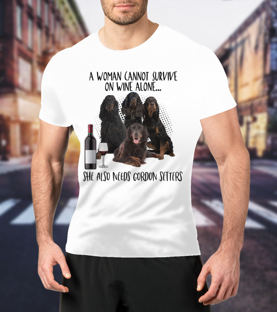 A Woman Cannot Survive On Wine Alone She Also Needs Gordon Setters T-Shirt