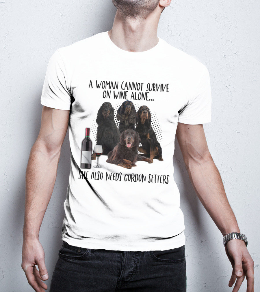 A Woman Cannot Survive On Wine Alone She Also Needs Gordon Setters T-Shirt