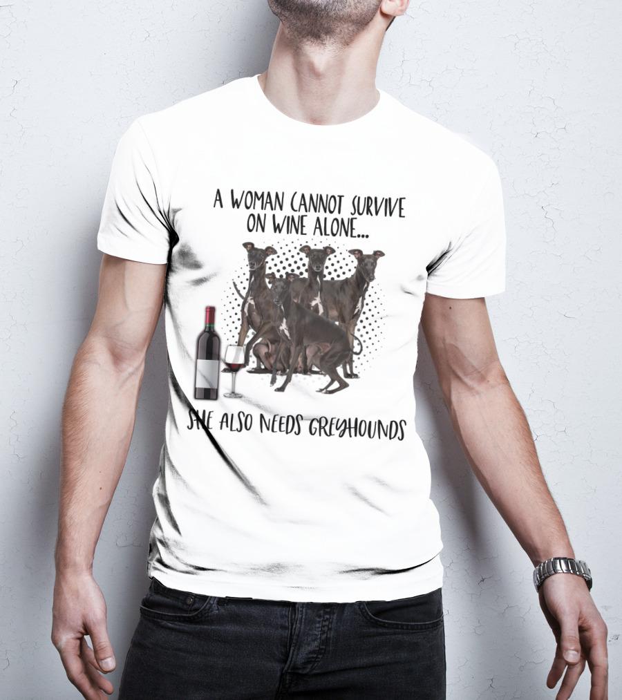 A Woman Cannot Survive On Wine Alone She Also Needs Greyhounds T-Shirt