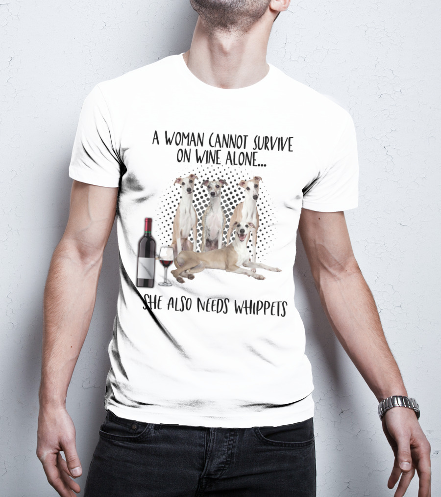A Woman Cannot Survive On Wine Alone She Also Needs Whippets With Bottle And Glass T-Shirt