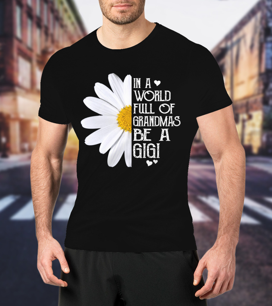 In A World Full Of Grandmas Be A Gigi With Daisy And Hearts T-Shirt