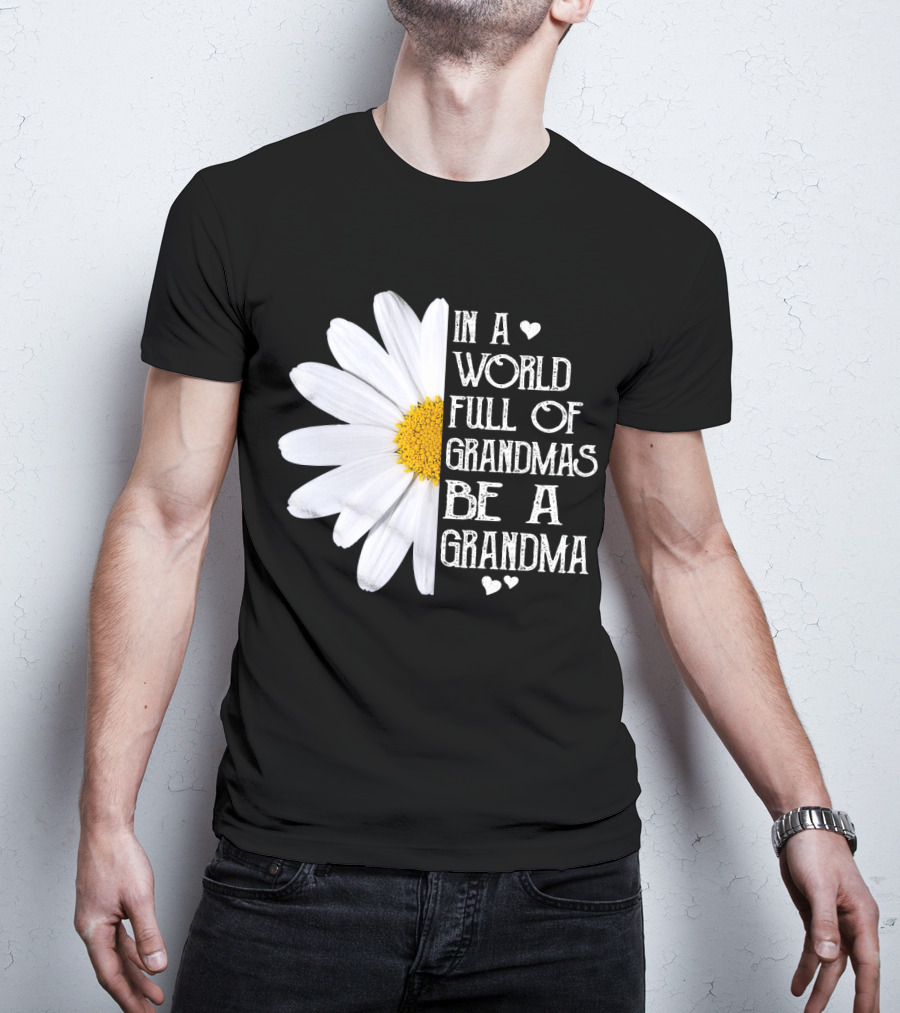 In A World Full Of Grandmas Be A Grandma White Daisy Flower With Hearts T-Shirt