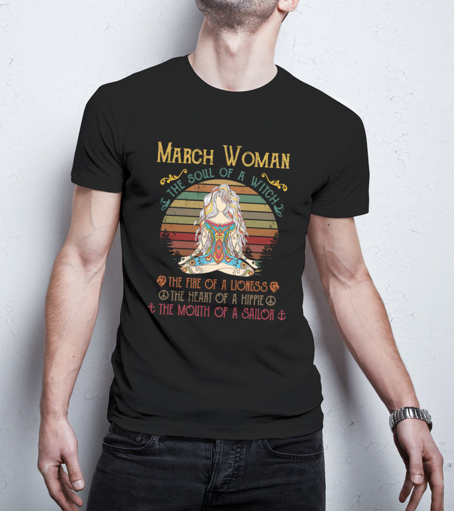 March Woman The Soul Of A Witch The Fire Of A Lioness The Heart Of A Hippie The Mouth Of A Sailor T-Shirt