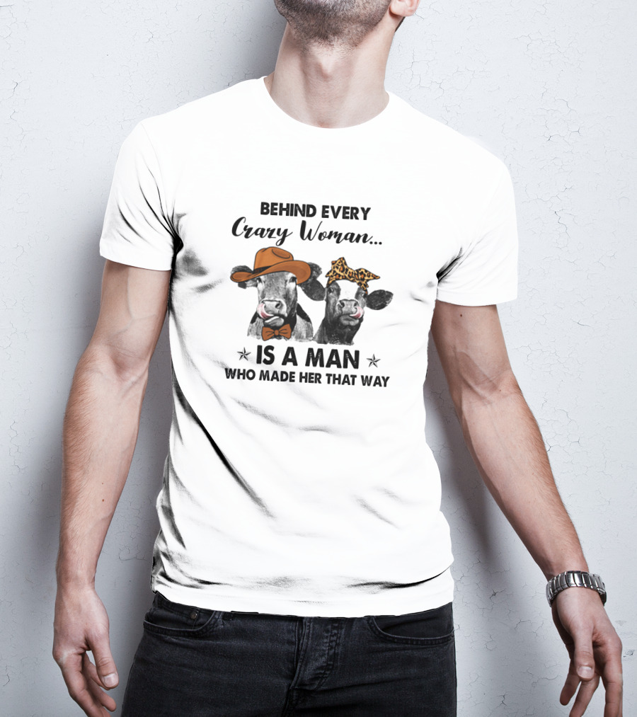 Behind Every Crazy Woman Is A Man Who Made Her That Way Cow Couple With Hats T-Shirt