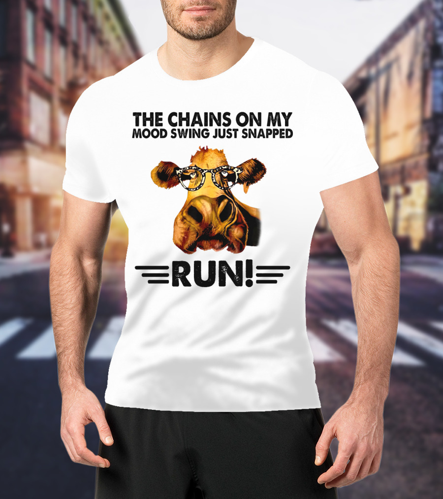 The Chains On My Mood Swing Just Snapped Cow Run T-Shirt