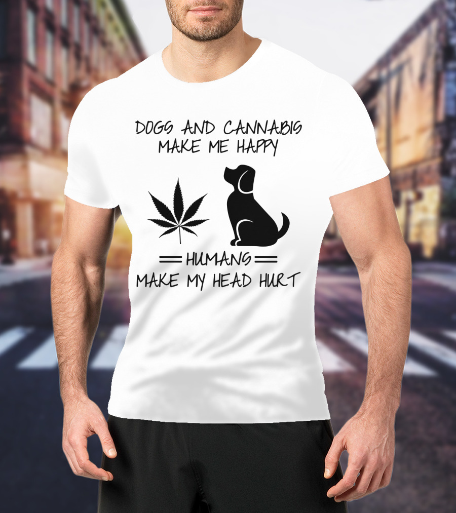 Dogs And Cannabis Make Me Happy Humans Make My Head Hurt T-Shirt