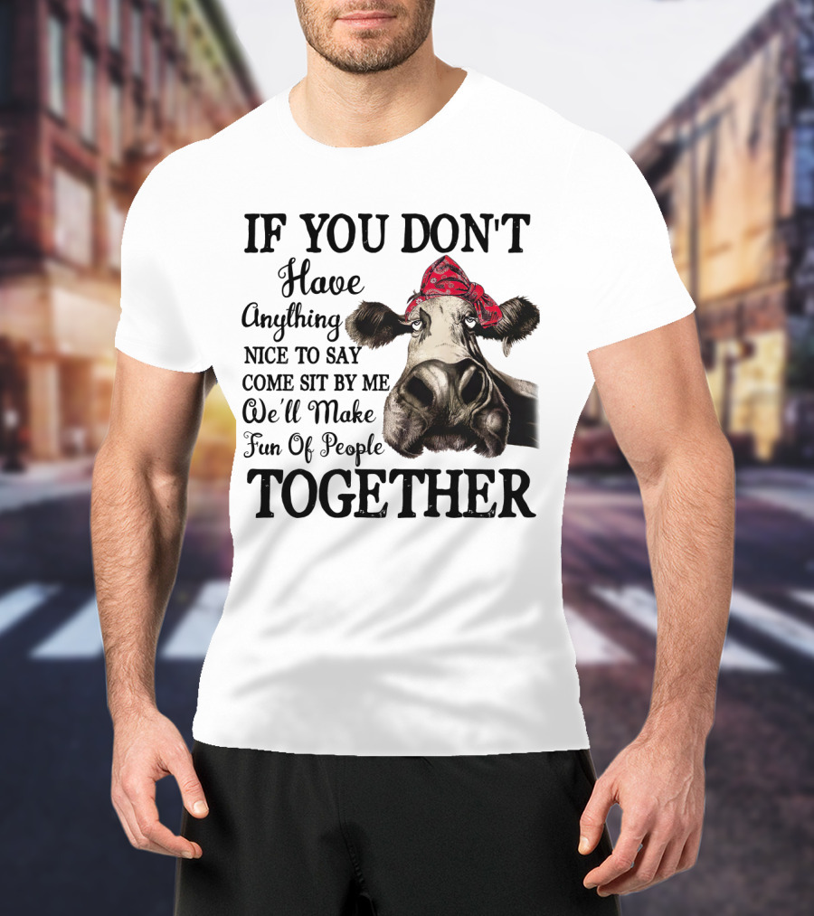 If You Don't Have Anything Nice To Say Come Sit By Me Cow Wearing Bandana Make Fun Of People Together T-Shirt