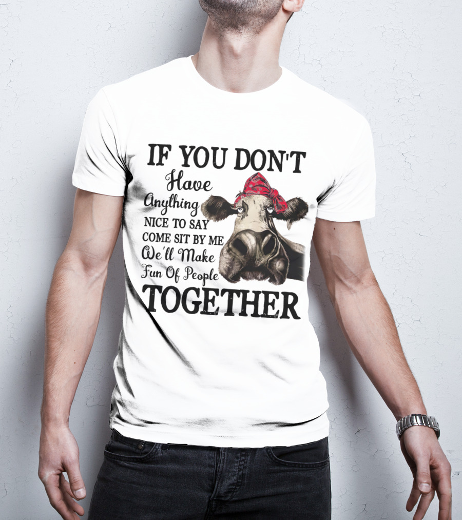 If You Don't Have Anything Nice To Say Come Sit By Me Cow Wearing Bandana Make Fun Of People Together T-Shirt