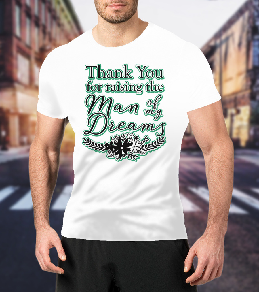 Thank You For Raising The Man Of My Dreams Floral Accents T-Shirt