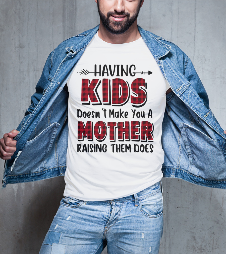 Having Kids Doesn't Make You A Mother Raising Them Does Plaid Text With Arrow T-Shirt