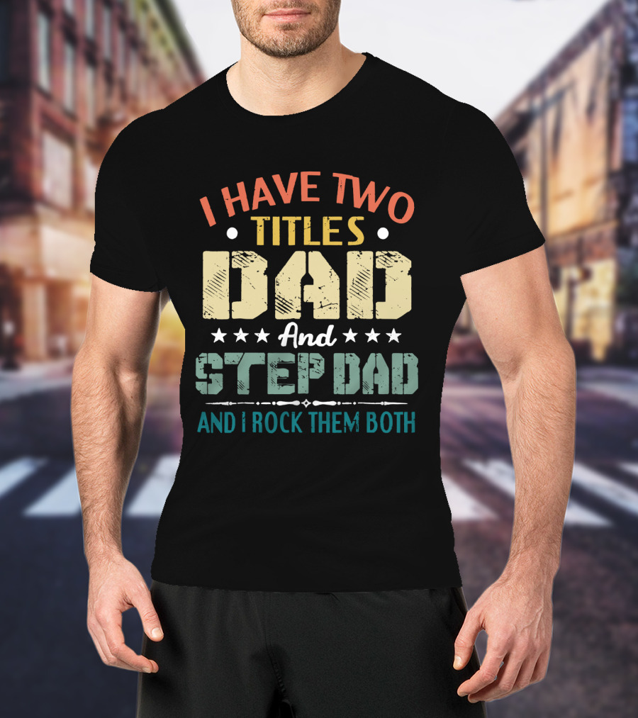 I Have Two Titles Dad And Step Dad I Rock Them Both Stars T-Shirt