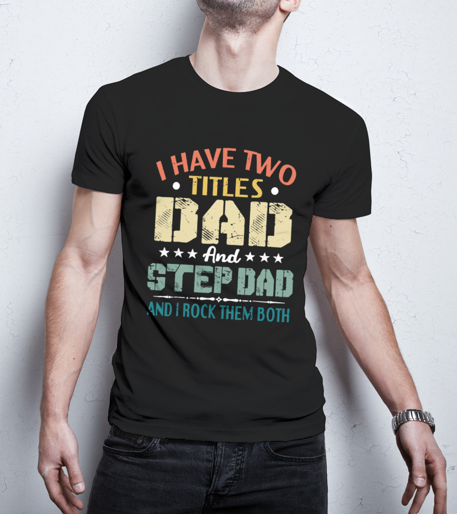 I Have Two Titles Dad And Step Dad I Rock Them Both Stars T-Shirt