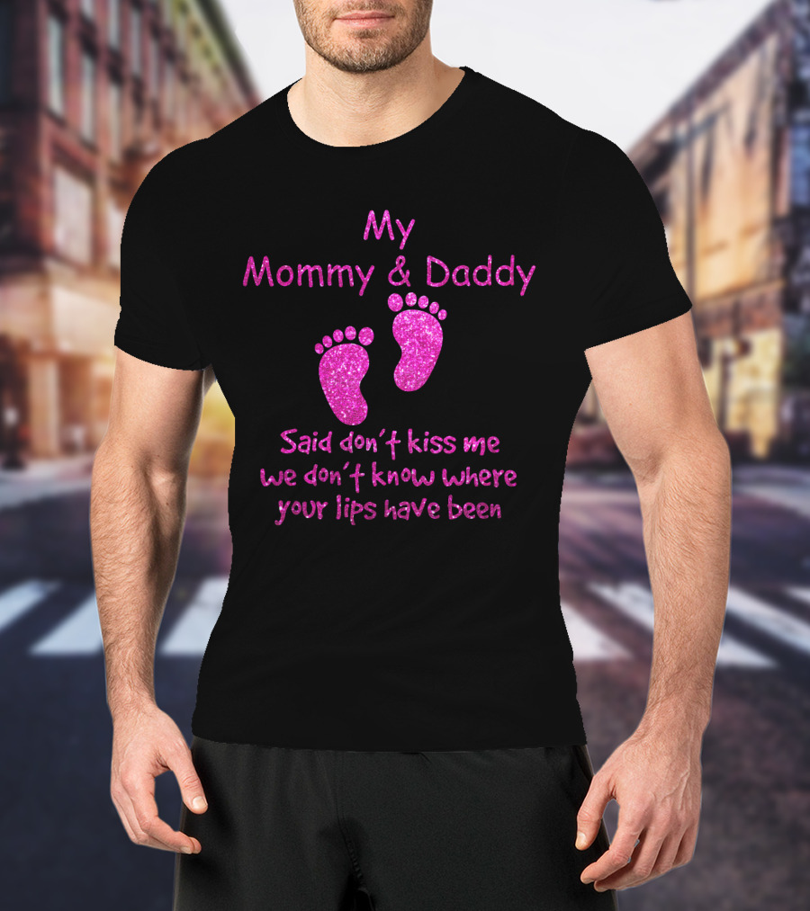 My Mommy And Daddy Said Don't Kiss Me We Don't Know Where Your Lips Have Been Pink Baby Feet T-Shirt