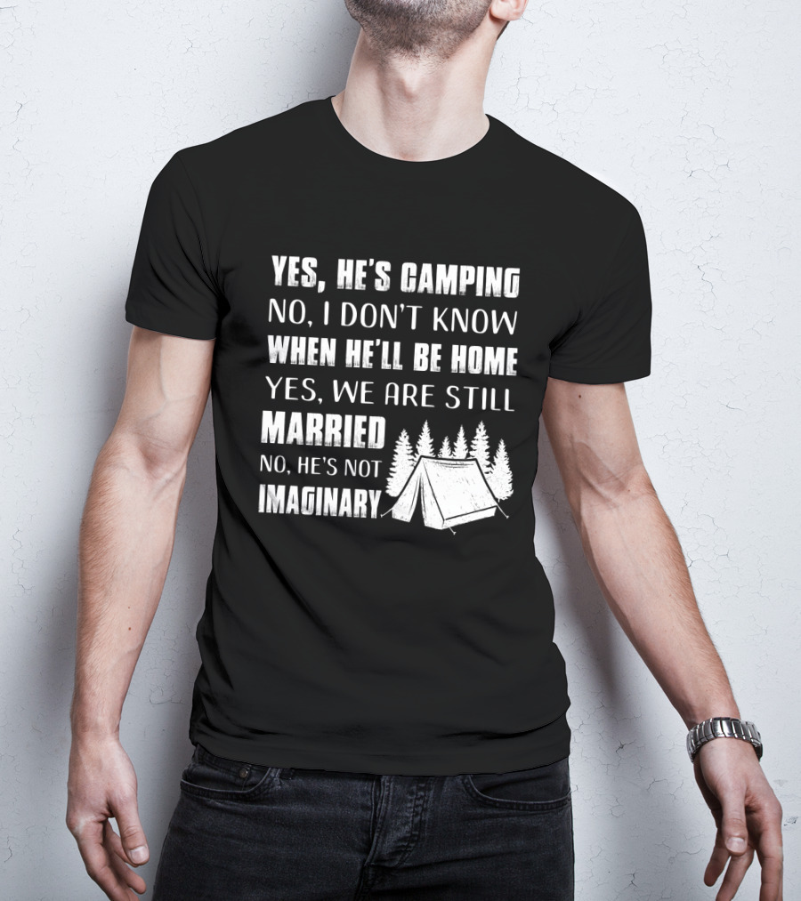 Yes He's Camping No I Don't Know When He'll Be Home Yes We Are Still Married No He's Not Imaginary Camping Tent And Trees T-Shirt