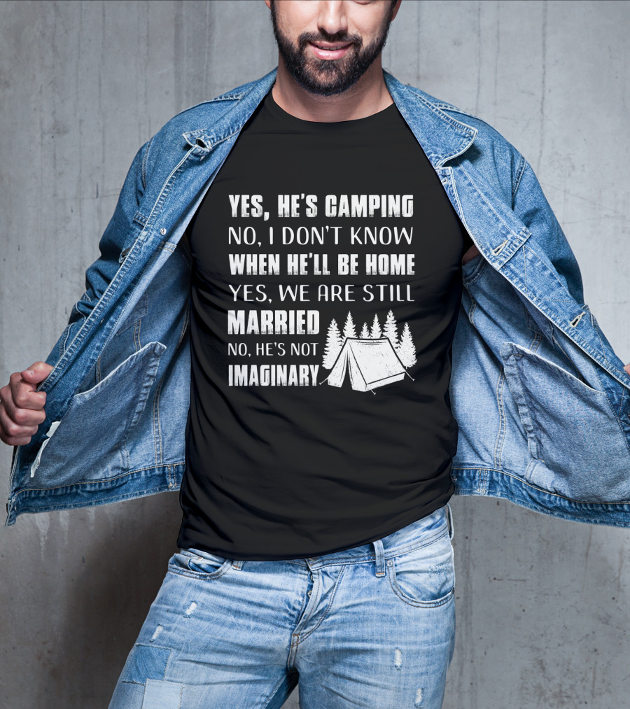 Yes He's Camping No I Don't Know When He'll Be Home Yes We Are Still Married No He's Not Imaginary Camping Tent And Trees T-Shirt