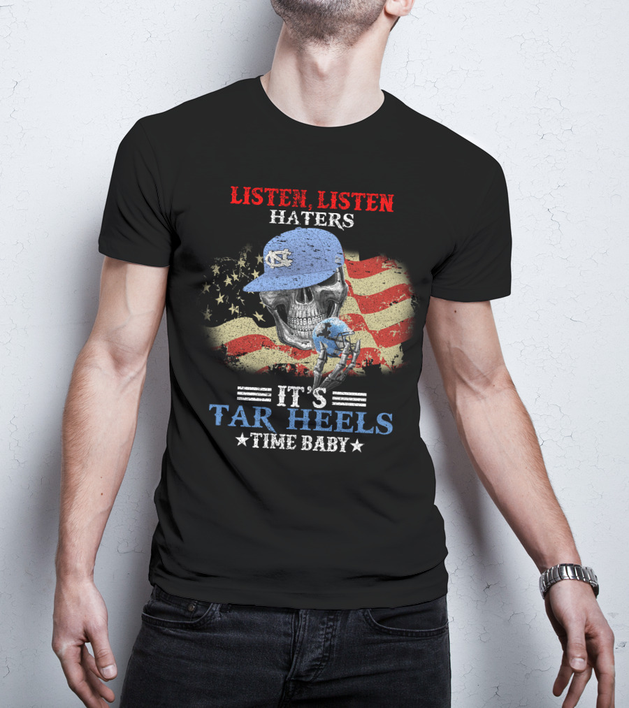 Listen Listen Haters It's Tar Heels Time Baby American Flag Skull With NC Cap T-Shirt