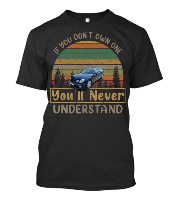 Lexus GS 300 If You Don't Own One You'll Never Understand T-Shirt