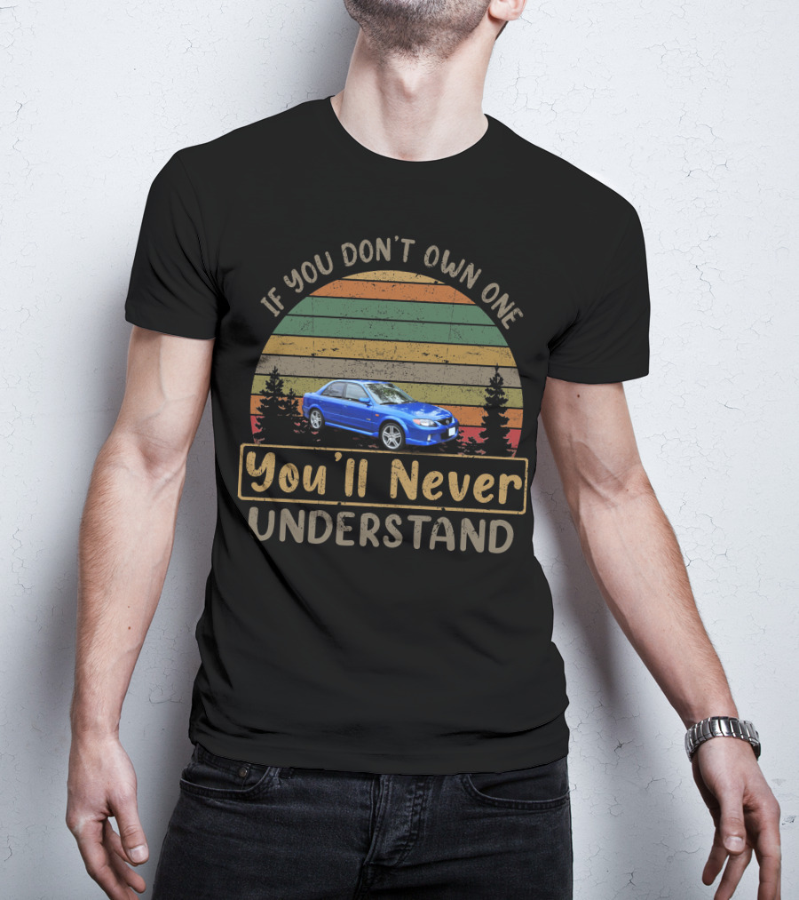 2001 Mazda Protege If You Don't Own One You'll Never Understand T-Shirt